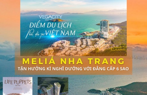 Sở Hữu Căn Hộ Biển Melia Nha Trang chỉ với 3 tỷ / căn cùng vô số đặc quyền siêu VVIP từ Melia