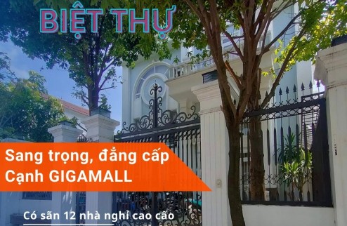 BIỆT THU VIP 243M2 NGAY GIGAMALL- CÓ SÃN 12 PHÒNG TRỌ VIP 45TR/THÁNG - GIÁ 27.9 TỶ