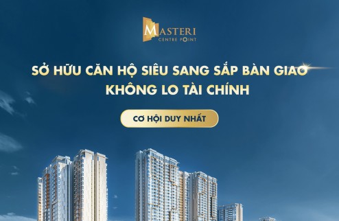 [ HOT ] CHỈ 4.7 TỶ – SỞ HỮU CĂN HỘ 2 PN MASTERI CENTRE POINT - VINHOMES GRAND PARK