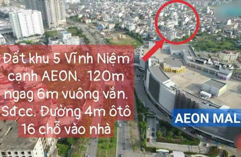 Bán nhanh lô đất 120m khu 5 Vĩnh Niệm cạnh Aeon Mall, ô tô 7 chỗ đỗ cửa