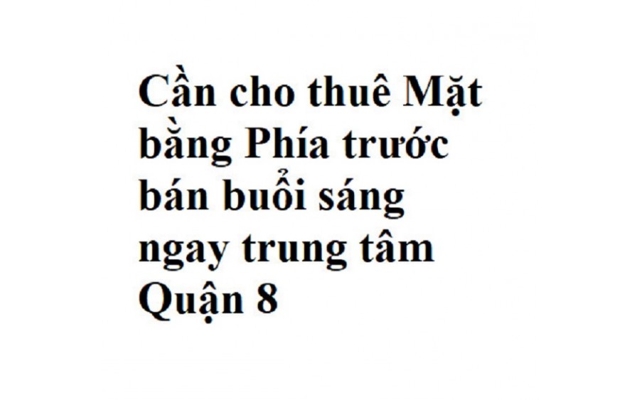 Cần cho thuê Mặt bằng Phía trước bán buổi sáng ngay trung tâm Quận 8