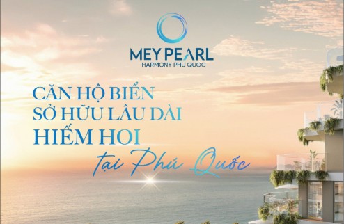 Sức hút may mắn sở hữu tầm View đẳng cấp tại Chung Cư Meypearl harmony Phú Quốc - Chỉ  dành cho cư dân tinh khiết trong quần thể thành phố thông minh