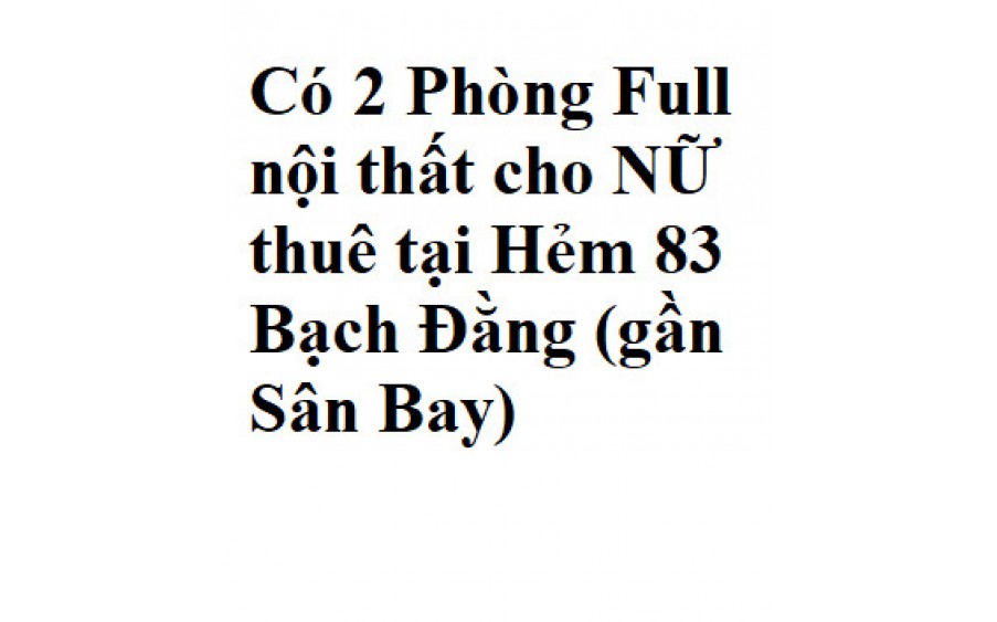 Có 2 Phòng Full nội thất cho NỮ thuê tại Hẻm 83 Bạch Đằng (gần Sân Bay), P2, Tân Bình.