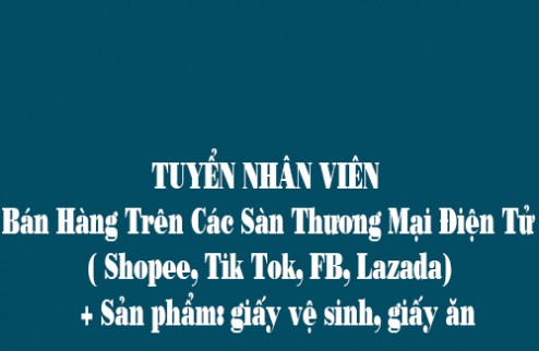 TUYỂN NHÂN VIÊN- Bán Hàng Trên Các Sàn Thương Mại Điện Tử ( Shopee, Tik Tok, FB, Lazada)