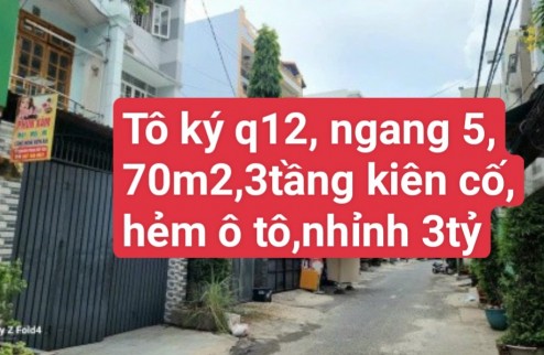 NHÀ BÁN TÔ KÝ ,QUẬN 12 ,70M2 NGANG 5M , 3 TẦNG KIÊN CỐ, HẺM Ô TÔ ,  CHỈ NHỈNH 3TỶ