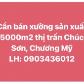 Chính chủ cần bán xưởng sản xuất 5000m2 Thị trấn Chúc Sơn, Chương Mỹ, Hà Nội